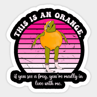 If You See A Frog, You're Madly In Love With Me Sticker